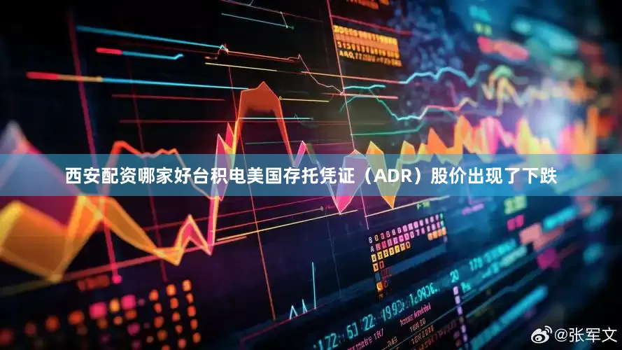 西安配资哪家好台积电美国存托凭证（ADR）股价出现了下跌