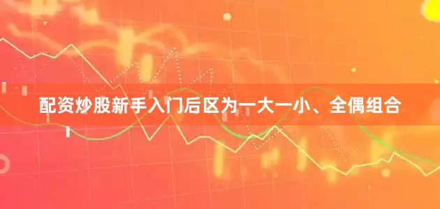 配资炒股新手入门后区为一大一小、全偶组合