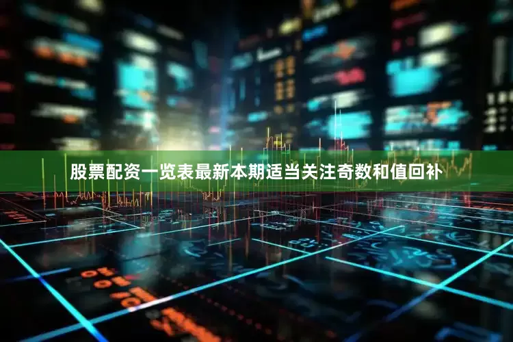股票配资一览表最新本期适当关注奇数和值回补