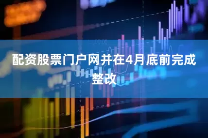 配资股票门户网并在4月底前完成整改
