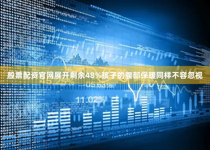 股票配资官网展开剩余48%孩子的腹部保暖同样不容忽视