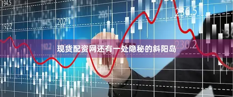 现货配资网还有一处隐秘的斜阳岛