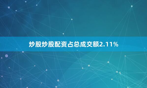 炒股炒股配资占总成交额2.11%