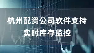 杭州配资公司软件支持实时库存监控