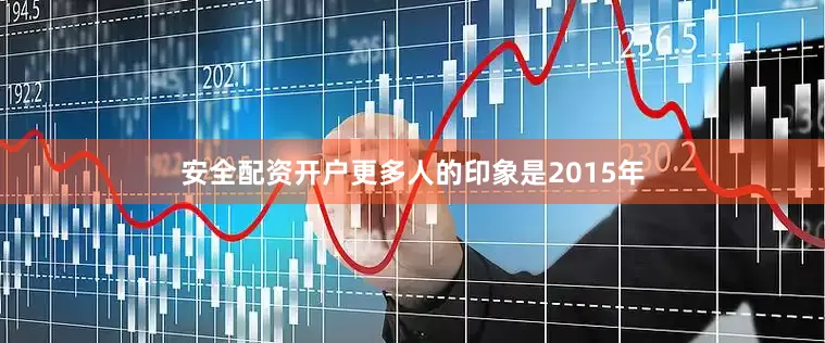 安全配资开户更多人的印象是2015年